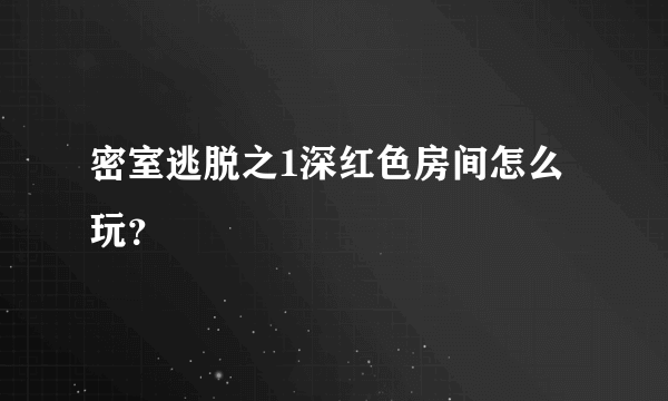 密室逃脱之1深红色房间怎么玩？