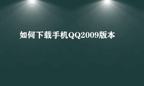 如何下载手机QQ2009版本