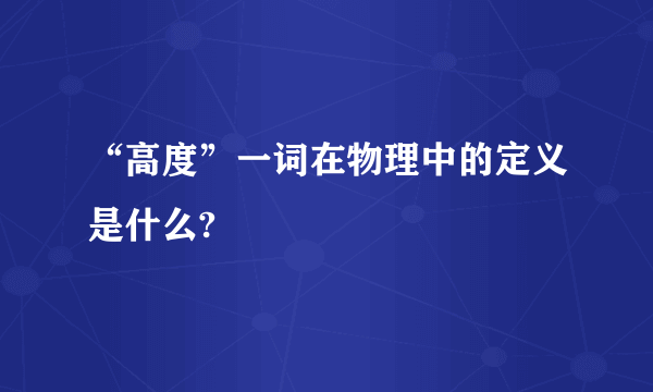 “高度”一词在物理中的定义是什么?