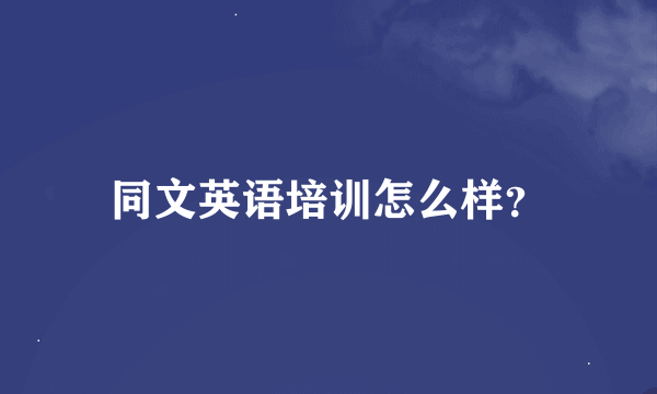 同文英语培训怎么样？