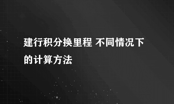 建行积分换里程 不同情况下的计算方法