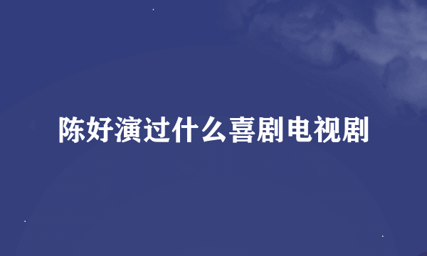 陈好演过什么喜剧电视剧