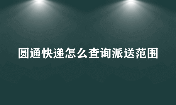 圆通快递怎么查询派送范围