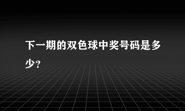 下一期的双色球中奖号码是多少？