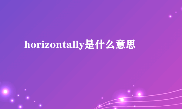 horizontally是什么意思