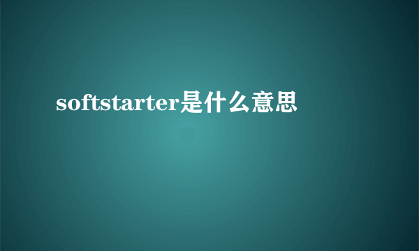 softstarter是什么意思