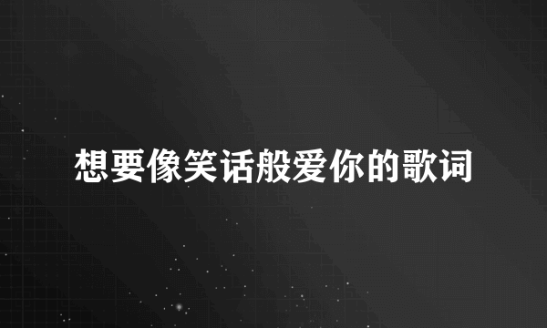 想要像笑话般爱你的歌词