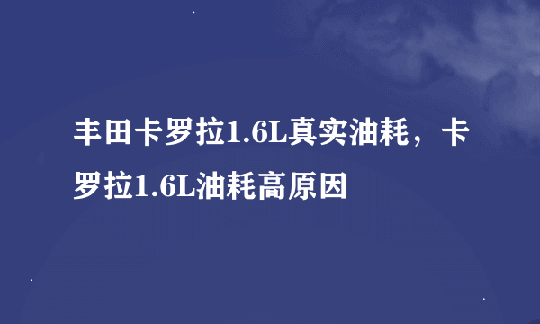 丰田卡罗拉1.6L真实油耗，卡罗拉1.6L油耗高原因