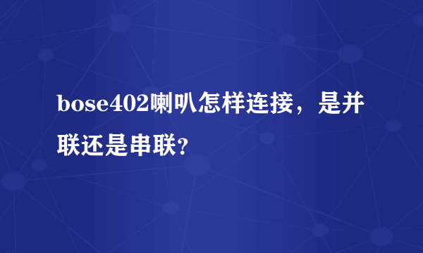 bose402喇叭怎样连接，是并联还是串联？