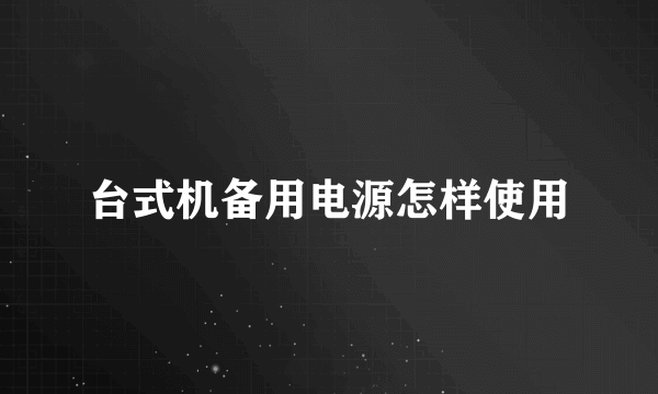 台式机备用电源怎样使用