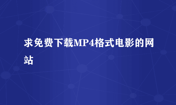 求免费下载MP4格式电影的网站