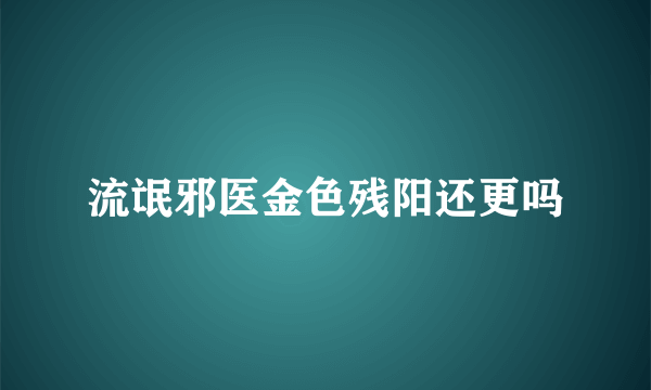 流氓邪医金色残阳还更吗