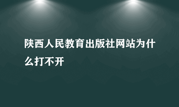 陕西人民教育出版社网站为什么打不开