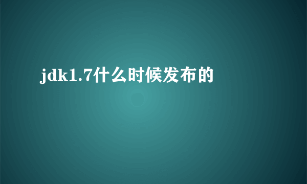 jdk1.7什么时候发布的