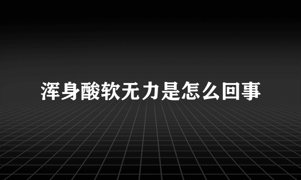 浑身酸软无力是怎么回事