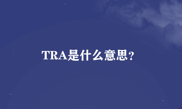 TRA是什么意思？