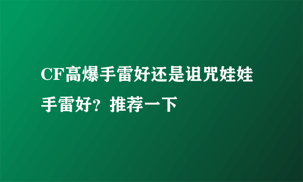 CF高爆手雷好还是诅咒娃娃手雷好？推荐一下