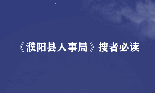 《濮阳县人事局》搜者必读