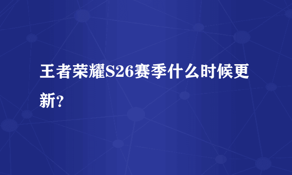 王者荣耀S26赛季什么时候更新？