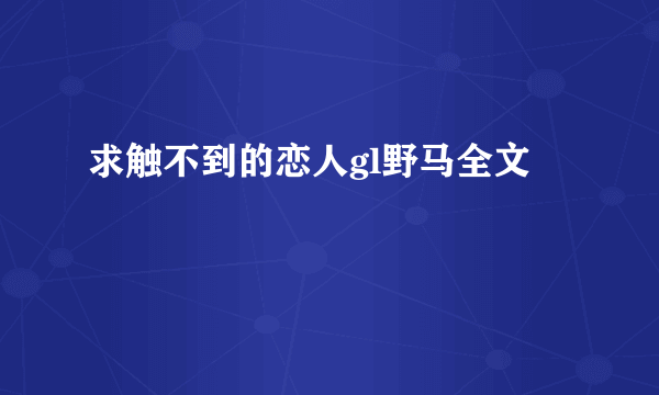 求触不到的恋人gl野马全文