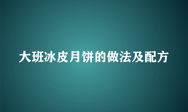 大班冰皮月饼的做法及配方