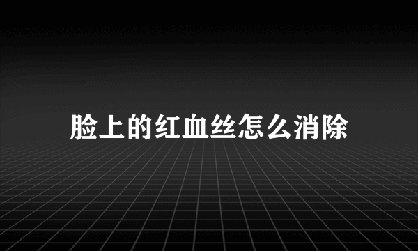 脸上的红血丝怎么消除