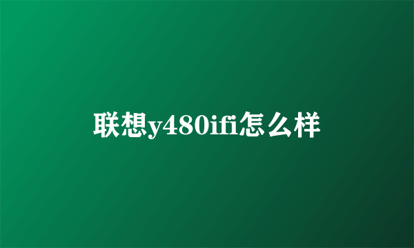 联想y480ifi怎么样