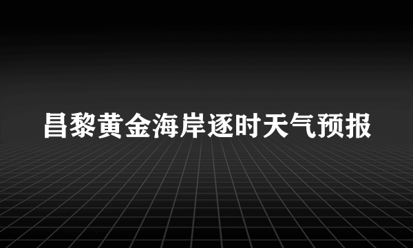 昌黎黄金海岸逐时天气预报