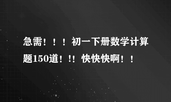 急需！！！初一下册数学计算题150道！!！快快快啊！！