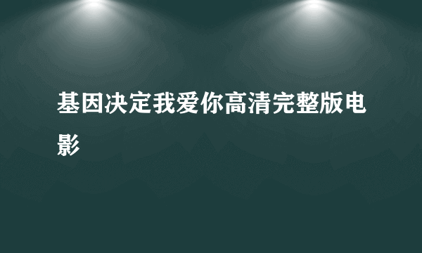 基因决定我爱你高清完整版电影