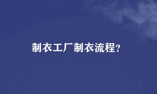 制衣工厂制衣流程？