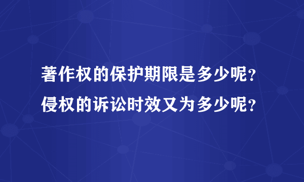 著作权的保护期限是多少呢？侵权的诉讼时效又为多少呢？