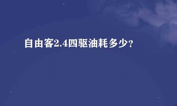 自由客2.4四驱油耗多少？