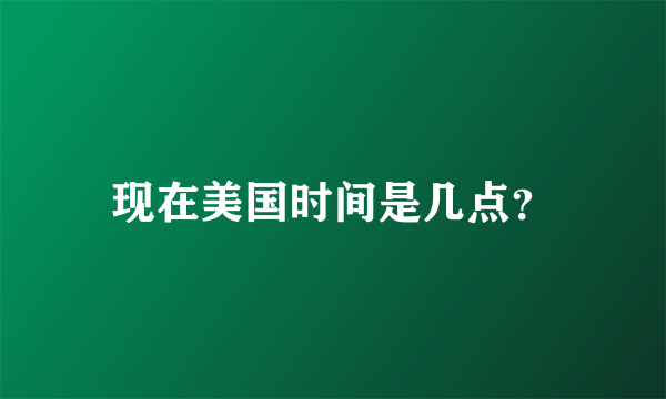 现在美国时间是几点？