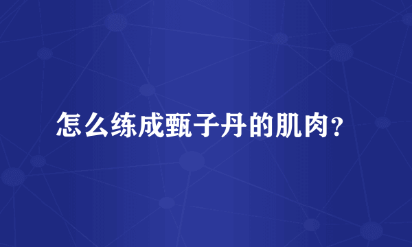 怎么练成甄子丹的肌肉？