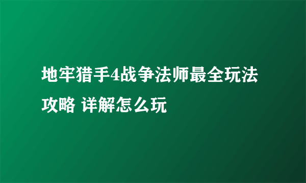 地牢猎手4战争法师最全玩法攻略 详解怎么玩