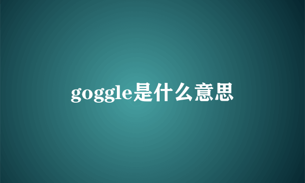 goggle是什么意思