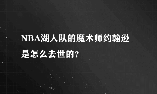 NBA湖人队的魔术师约翰逊是怎么去世的？