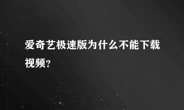 爱奇艺极速版为什么不能下载视频？