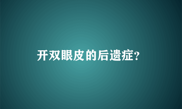 开双眼皮的后遗症？