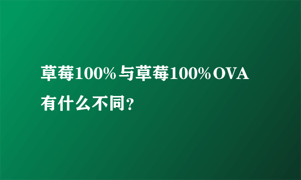 草莓100%与草莓100%OVA有什么不同？