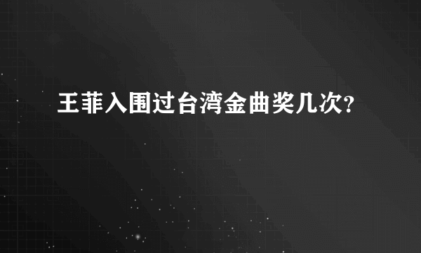 王菲入围过台湾金曲奖几次？