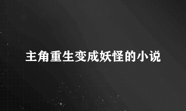 主角重生变成妖怪的小说