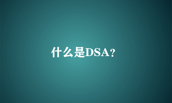 什么是DSA？