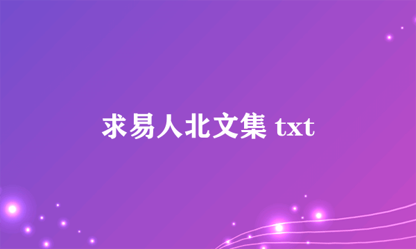 求易人北文集 txt