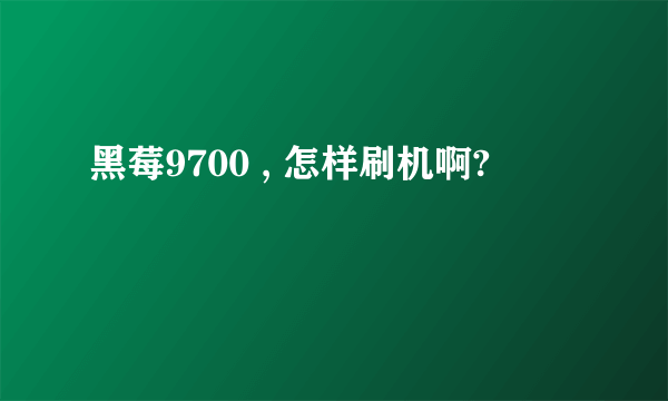 黑莓9700 , 怎样刷机啊?