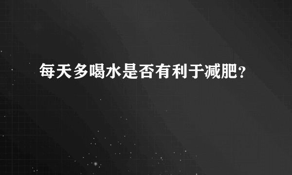 每天多喝水是否有利于减肥？