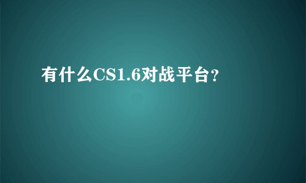 有什么CS1.6对战平台？