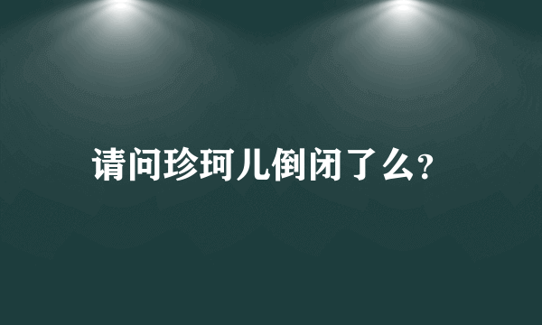 请问珍珂儿倒闭了么？