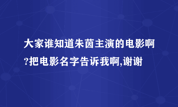 大家谁知道朱茵主演的电影啊?把电影名字告诉我啊,谢谢